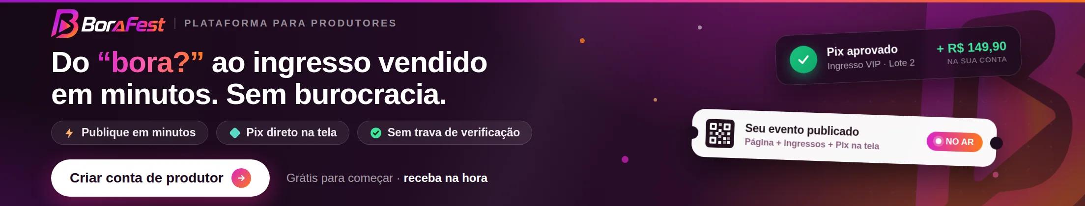 Do bora? ao ingresso vendido em minutos. Sem burocracia — publique em minutos, Pix direto na tela, sem trava de verificação. Grátis para começar.